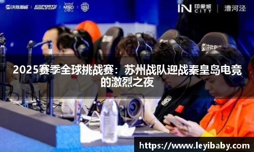 2025赛季全球挑战赛：苏州战队迎战秦皇岛电竞的激烈之夜