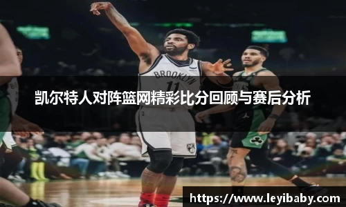 凯尔特人对阵篮网精彩比分回顾与赛后分析
