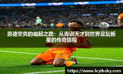 恩德里克的崛起之路：从青训天才到世界足坛新星的传奇旅程